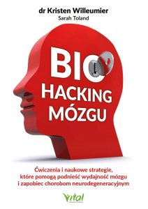 Biohacking mózgu Ćwiczenia i naukowe strategie, które pomogą podnieść wydajność mózgu i zapobiec chorobom neurodegeneracyjnym Kristen Willeumier Sarah Toland