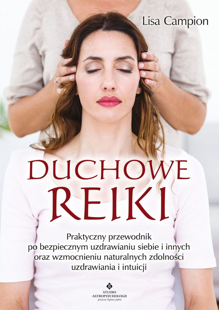 Książka Duchowe Reiki. Praktyczny przewodnik po bezpiecznym uzdrawianiu siebie i innych oraz wzmocnieniu naturalnych zdolności uzdrawiania i intuicji autorstwa Lisa Campion