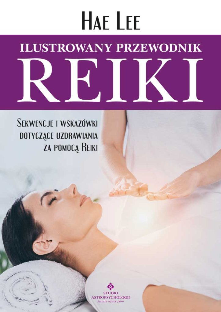 Książka Ilustrowany przewodnik Reiki. Sekwencje i wskazówki dotyczące uzdrawiania za pomocą Reiki autorstwa Hae Lee
