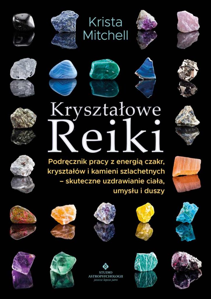 Książka Kryształowe Reiki. Podręcznik pracy z energią czakr, kryształów i kamieni szlachetnych - skuteczne uzdrawianie ciała, umysłu i duszy autorstwa Krista Mitchell